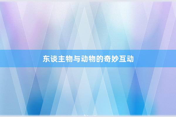 东谈主物与动物的奇妙互动